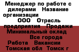 Менеджер по работе с дилерами › Название организации ­ SkyNet telecom, ООО › Отрасль предприятия ­ Продажи › Минимальный оклад ­ 40 000 - Все города Работа » Вакансии   . Томская обл.,Томск г.